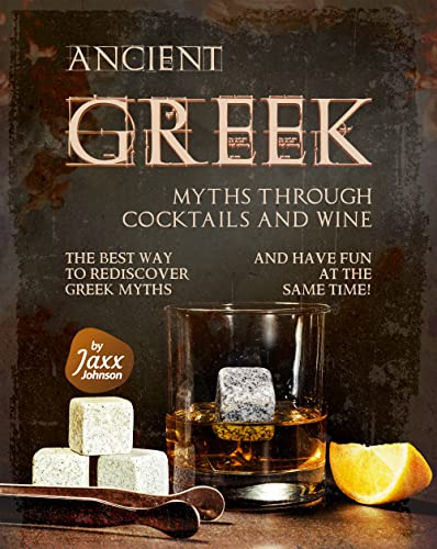 Ancient Greek Myths through Cocktails and Wine: The Best Way to Rediscover Greek Myths and Have Fun at The Same Time!
