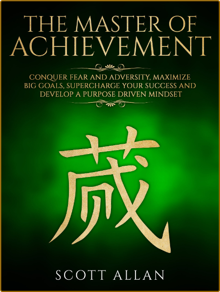 The Master of Achievement: Conquer Fear and Adversity, Maximize Big Goals, Superch...