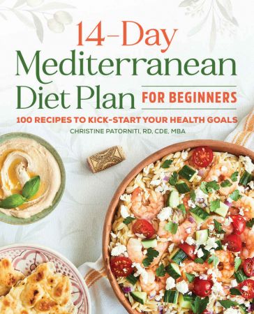 The 14 Day Mediterranean Diet Plan for Beginners: 100 Recipes to Kick Start Your Health Goals