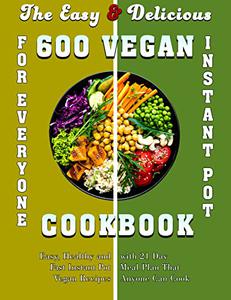 The Easy & Delicious 600 Vegan Instant Pot Cookbook for Everyone