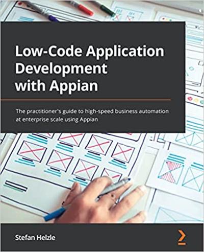 Low Code Application Development with Appian: The practitioner's guide to high speed business automation at enterprise scale