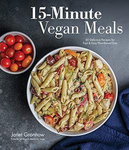 15 Minute Vegan Meals: 60 Delicious Recipes for Fast & Easy Plant Based Eats
