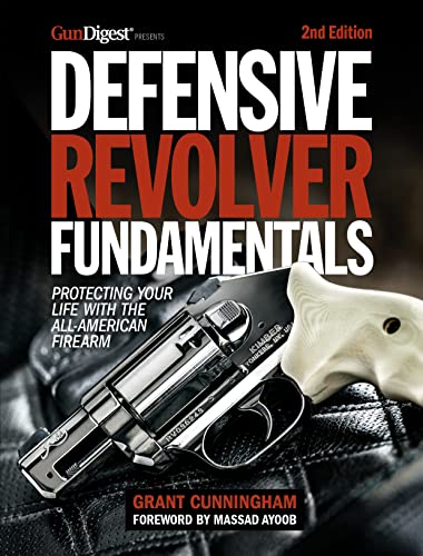 Defensive Revolver Fundamentals: Protecting Your Life with the All American Firearm, 2nd Edition