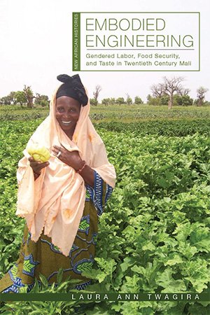 Embodied Engineering: Gendered Labor, Food Security, and Taste in Twentieth Century Mali