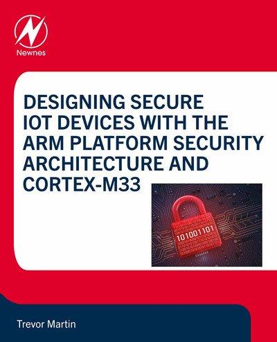 Designing Secure IoT Devices with the Arm Platform Security Architecture and Cortex M33