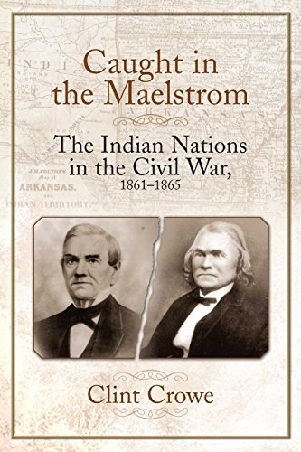 Caught in the Maelstrom: The Indian Nations in the Civil War, 1861 1865