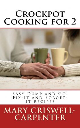 Crockpot Cooking for 2: Easy Dump and Go! Fix It and Forget It Recipes