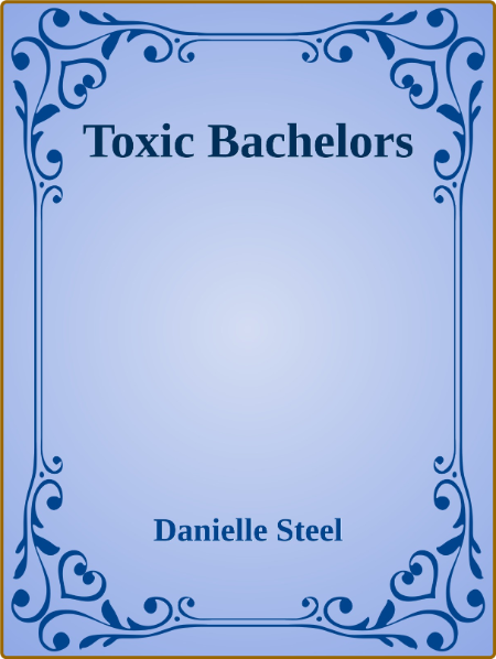 Toxic Bachelors -Danielle Steel