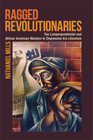 Ragged Revolutionaries: The Lumpenproletariat and African American Marxism in Depression Era Literature