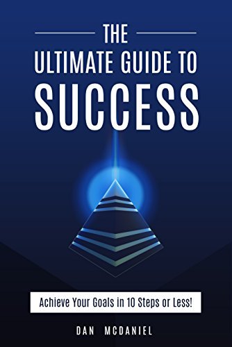 The Ultimate Guide to Success: How to Achieve Your Goals in 10 Steps or Less