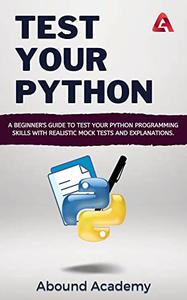 Test your Python: A Beginner's Guide to test your Python Programming skills with Realistic Mock Tests and Explanations