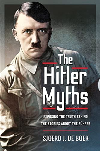 The Hitler Myths: Exposing the Truth Behind the Stories About the Führer