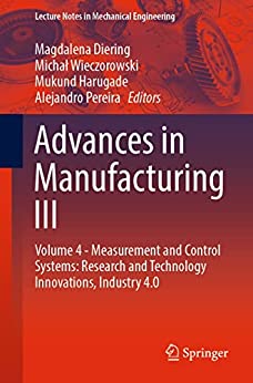 Advances in Manufacturing III: Volume 4   Measurement and Control Systems: Research and Technology Innovations, Industry 4.0