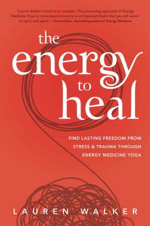 The Energy to Heal Find: Lasting Freedom From Stress and Trauma Through Energy Medicine Yoga