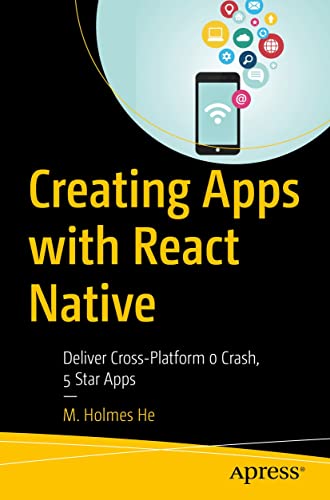 Creating Apps with React Native: Deliver Cross Platform 0 Crash, 5 Star Apps