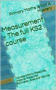 Measurement   The full KS2 course: Includes Metric Measures, Imperial Measures, Perimeter, Area and Volume