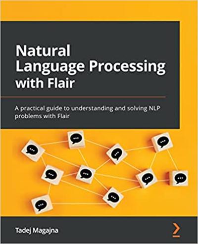 Natural Language Processing with Flair: A practical guide to understanding and solving NLP problems