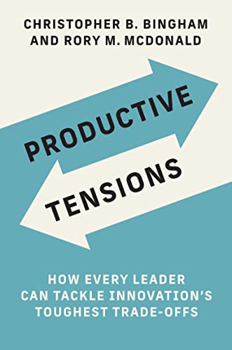 Productive Tensions: How Every Leader Can Tackle Innovation's Toughest Trade Offs (Management on the Cutting Edge)