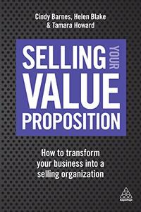 Selling Your Value Proposition: How to Transform Your Business into a Selling Organization (EPUB)