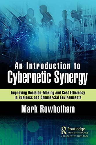 An Introduction to Cybernetic Synergy: Improving Decision Making and Cost Efficiency in Business and Commercial Environments