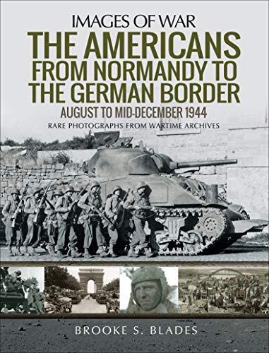 The Americans from Normandy to the German Border: August to Mid December 1944 (Images of War)