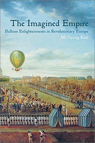 The Imagined Empire: Balloon Enlightenments in Revolutionary Europe (PDF)