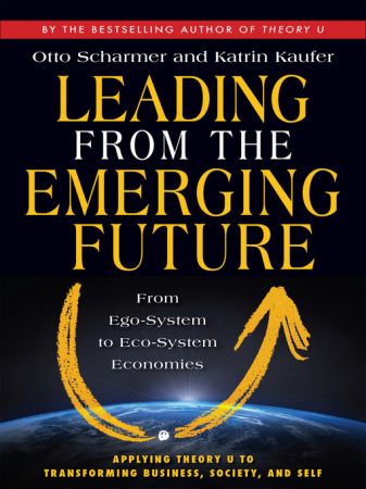 Leading from the Emerging Future: From Ego System to Eco System Economies