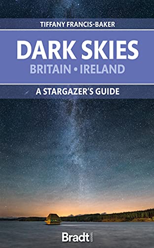 Dark Skies of Britain & Ireland: A Stargazer's Guide (Bradt Travel Guides)