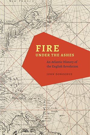 Fire under the Ashes: An Atlantic History of the English Revolution