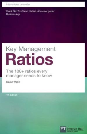 Key Management Ratios: The 100+ Ratios Every Manager Needs To Know, 4th Edition (Financial Times Series)