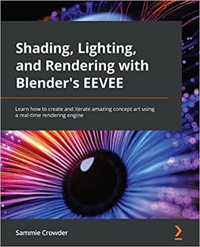 Shading, Lighting, and Rendering with Blender's EEVEE: Learn how to create and iterate amazing concept art
