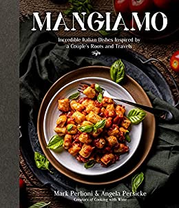 Mangiamo: Incredible Italian Dishes Inspired by a Couple's Roots and Travels