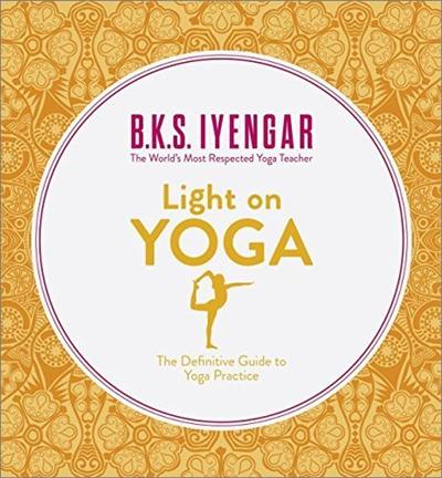 Light on Yoga: The Definitive Guide to Yoga Practice