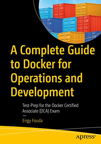 A Complete Guide to Docker for Operations and Development: Test Prep for the Docker Certified Associate (DCA) Exam