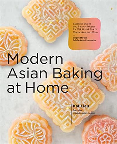 Modern Asian Baking at Home: Essential Sweet and Savory Recipes for Milk Bread, Mooncakes, Mochi and More (True EPUB)