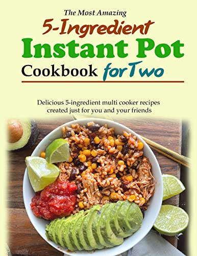 The Most Amazing 5 Ingredient Instant Pot Cookbook for Two : Delicious 5 ingredient multi cooker recipes