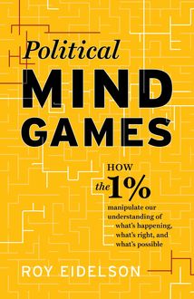Political Mind Games: How the 1% Manipulate Our Understanding of What's Happening, What's Right, and What's Possible
