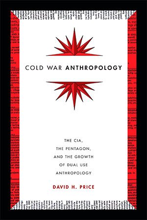 Cold War Anthropology: The CIA, the Pentagon, and the Growth of Dual Use Anthropology (PDF)