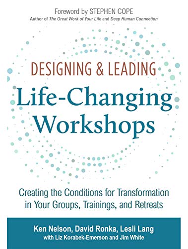 Designing & Leading Life Changing Workshops: Creating the Conditions for Transformation in Your Groups, Trainings, and Retreats
