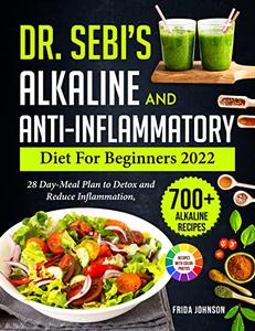 Dr. Sebi's Alkaline and Anti Inflammatory Diet for Beginners 2022 : 28 Day Meal Plan to Detox and Reduce Inflammation