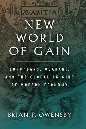 New World of Gain: Europeans, Guaraní, and the Global Origins of Modern Economy
