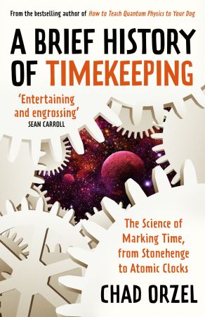 Brief History of Timekeeping: The Science of Marking Time, from Stonehenge to Atomic Clocks, UK Edition