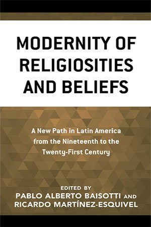 Modernity of Religiosities and Beliefs: A New Path in Latin America from the Nineteenth to the Twenty First Century