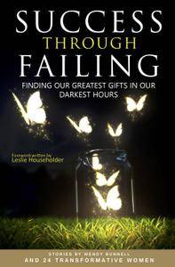 Success through Failing: Finding our Greatest Gifts in our Darkest Hours