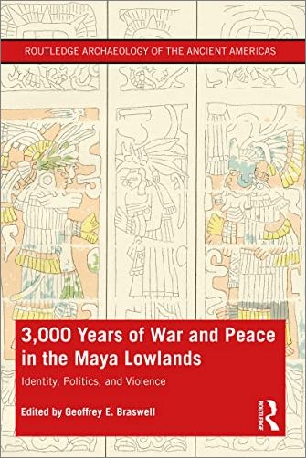 3,000 Years of War and Peace in the Maya Lowlands: Identity, Politics, and Violence