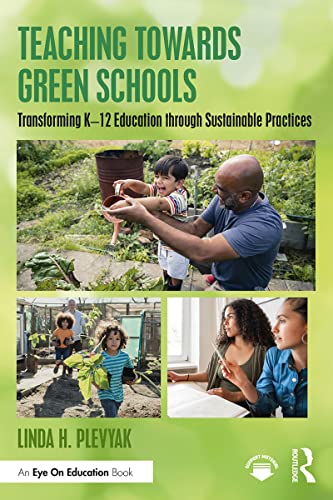 Teaching Towards Green Schools: Transforming K–12 Education through Sustainable Practices