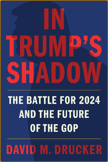 In Trump's Shadow -David M. Drucker