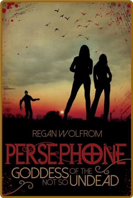 Persephone: Goddess of the Not So Undead -Regan Wolfrom