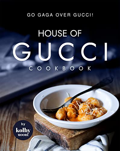 House of Gucci Cookbook: Go Gaga over Gucci!