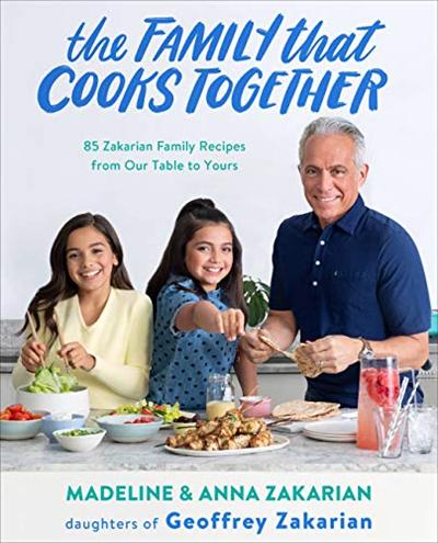 The Family That Cooks Together: 85 Zakarian Family Recipes from Our Table to Yours by Anna Zakarian, Madeline Zakarian